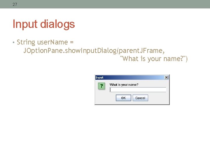 27 Input dialogs • String user. Name = JOption. Pane. show. Input. Dialog(parent. JFrame,