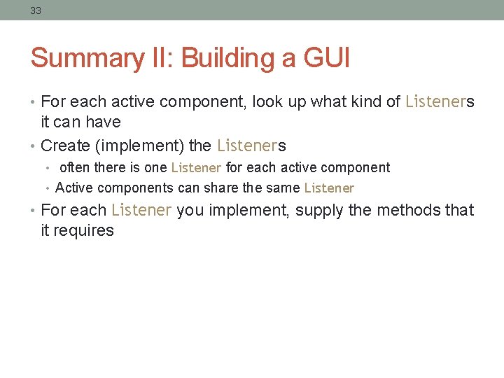 33 Summary II: Building a GUI • For each active component, look up what