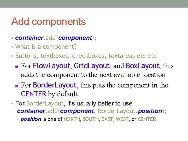 Add components • container. add(component); • What is a component? • Buttons, textboxes, checkboxes,