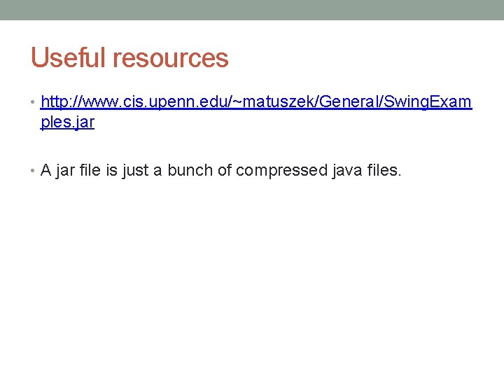 Useful resources • http: //www. cis. upenn. edu/~matuszek/General/Swing. Exam ples. jar • A jar