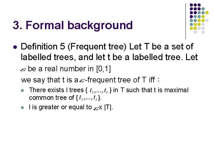 3. Formal background l Definition 5 (Frequent tree) Let T be a set of