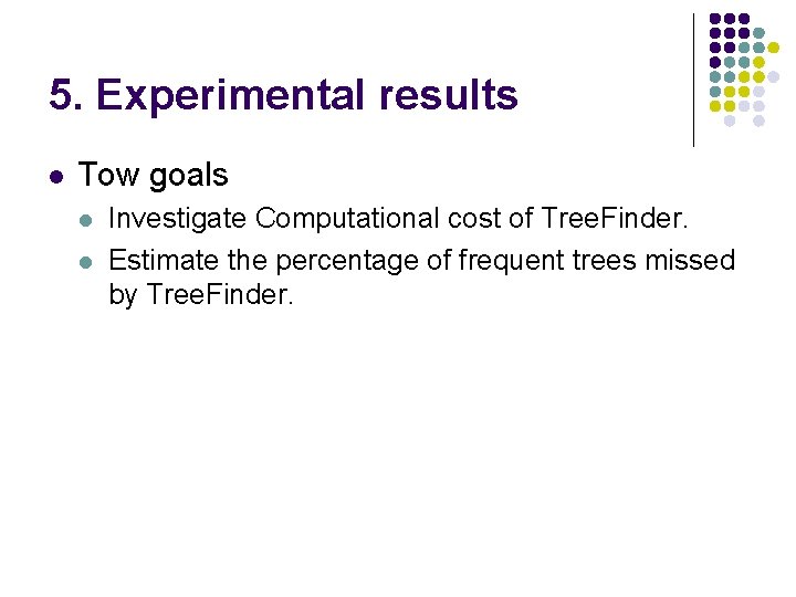 5. Experimental results l Tow goals l l Investigate Computational cost of Tree. Finder.