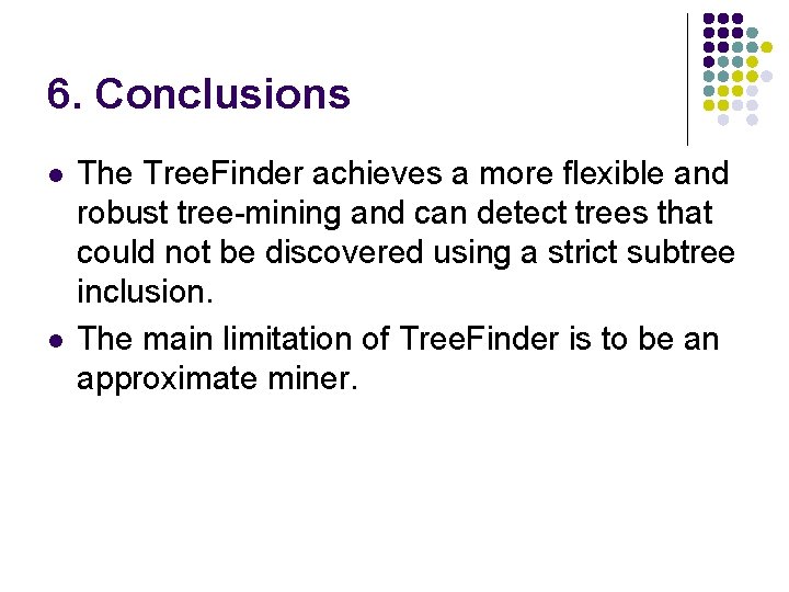 6. Conclusions l l The Tree. Finder achieves a more flexible and robust tree-mining