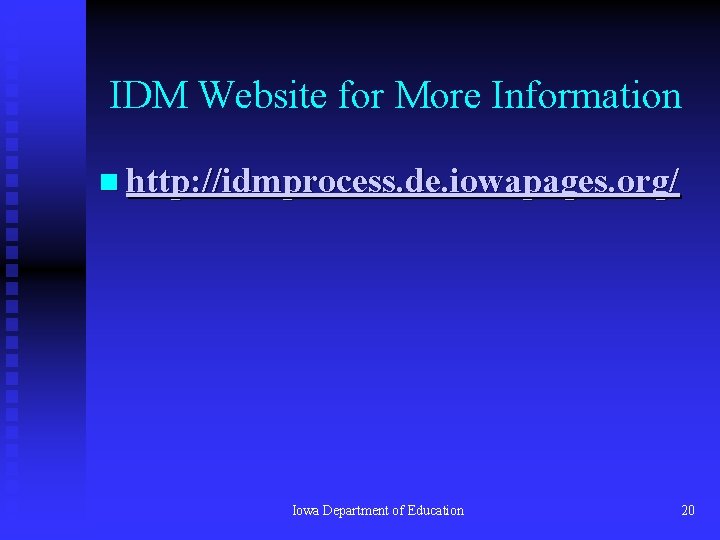 IDM Website for More Information n http: //idmprocess. de. iowapages. org/ Iowa Department of