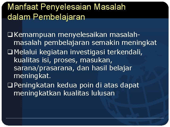 Manfaat Penyelesaian Masalah dalam Pembelajaran q Kemampuan menyelesaikan masalah pembelajaran semakin meningkat q Melalui