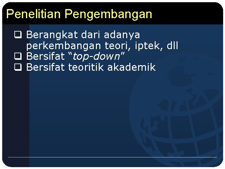 Penelitian Pengembangan q Berangkat dari adanya perkembangan teori, iptek, dll q Bersifat “top-down” q