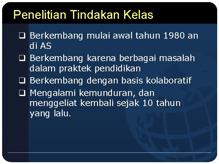 Penelitian Tindakan Kelas q Berkembang mulai awal tahun 1980 an di AS q Berkembang