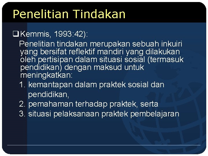 Penelitian Tindakan q Kemmis, 1993: 42): Penelitian tindakan merupakan sebuah inkuiri yang bersifat reflektif