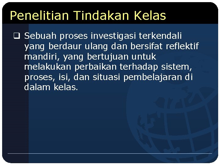 Penelitian Tindakan Kelas q Sebuah proses investigasi terkendali yang berdaur ulang dan bersifat reflektif