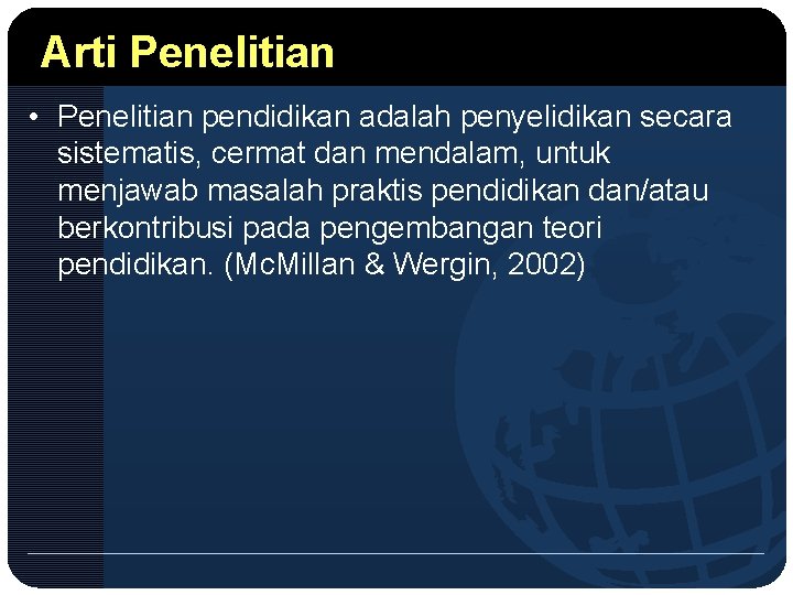 Arti Penelitian • Penelitian pendidikan adalah penyelidikan secara sistematis, cermat dan mendalam, untuk menjawab