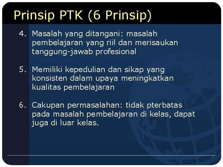 Prinsip PTK (6 Prinsip) 4. Masalah yang ditangani: masalah pembelajaran yang riil dan merisaukan