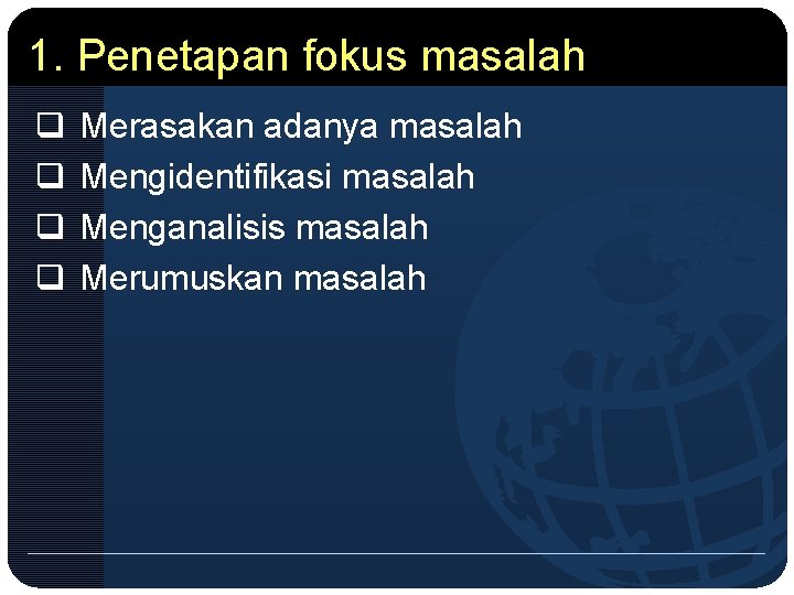 1. Penetapan fokus masalah q q Merasakan adanya masalah Mengidentifikasi masalah Menganalisis masalah Merumuskan