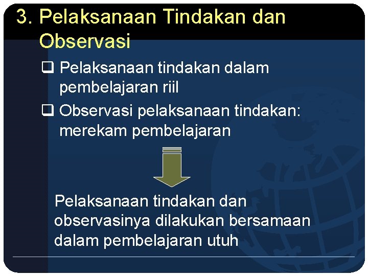 3. Pelaksanaan Tindakan dan Observasi q Pelaksanaan tindakan dalam pembelajaran riil q Observasi pelaksanaan