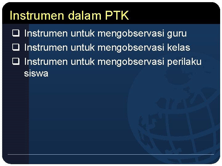 Instrumen dalam PTK q Instrumen untuk mengobservasi guru q Instrumen untuk mengobservasi kelas q