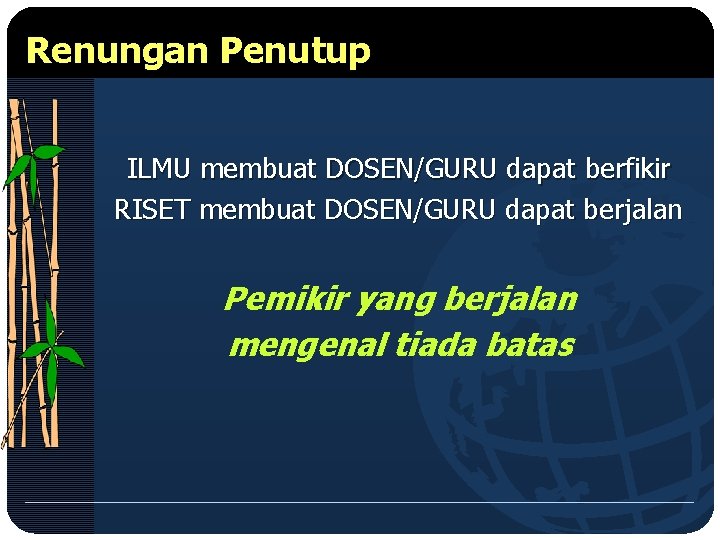 Renungan Penutup ILMU membuat DOSEN/GURU dapat berfikir RISET membuat DOSEN/GURU dapat berjalan Pemikir yang