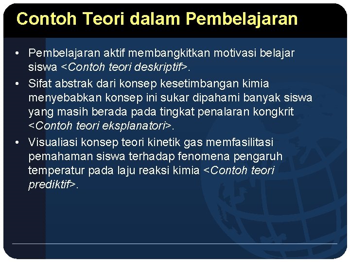 Contoh Teori dalam Pembelajaran • Pembelajaran aktif membangkitkan motivasi belajar siswa <Contoh teori deskriptif>.