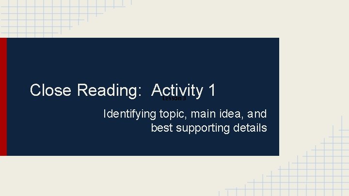 Close Reading: Activity 1 Lesson 3 Identifying topic, main idea, and best supporting details
