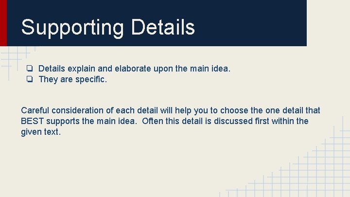 Supporting Details ❏ Details explain and elaborate upon the main idea. ❏ They are