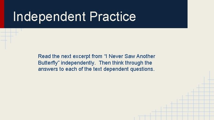 Independent Practice Read the next excerpt from “I Never Saw Another Butterfly” independently. Then