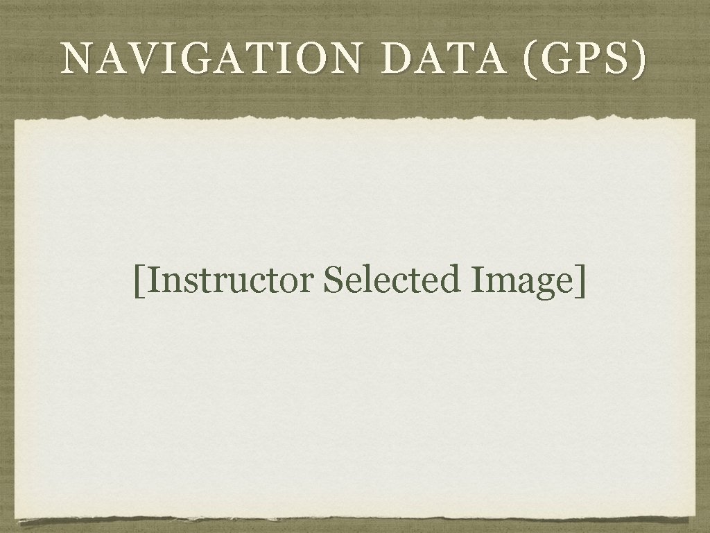 NAVIGATION DATA (GPS) [Instructor Selected Image] 