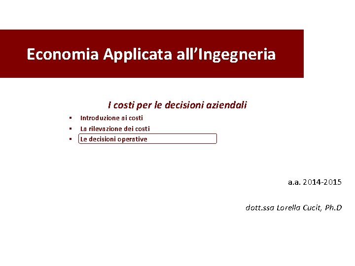 Economia Applicata all’Ingegneria I costi per le decisioni aziendali § Introduzione ai costi §