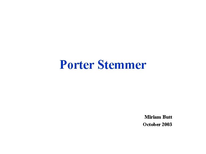 Porter Stemmer Miriam Butt October 2003 