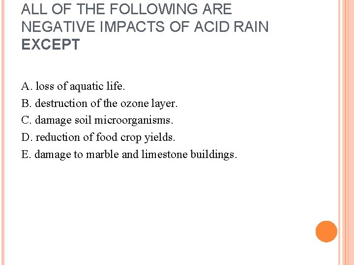 ALL OF THE FOLLOWING ARE NEGATIVE IMPACTS OF ACID RAIN EXCEPT A. loss of