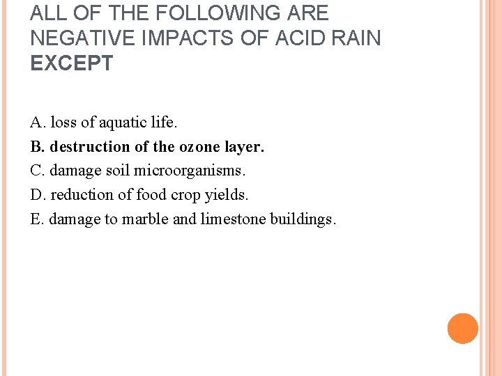 ALL OF THE FOLLOWING ARE NEGATIVE IMPACTS OF ACID RAIN EXCEPT A. loss of