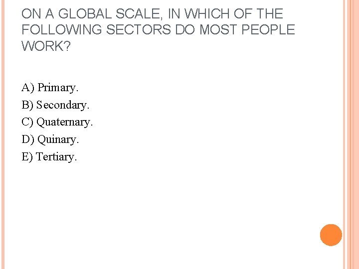 ON A GLOBAL SCALE, IN WHICH OF THE FOLLOWING SECTORS DO MOST PEOPLE WORK?