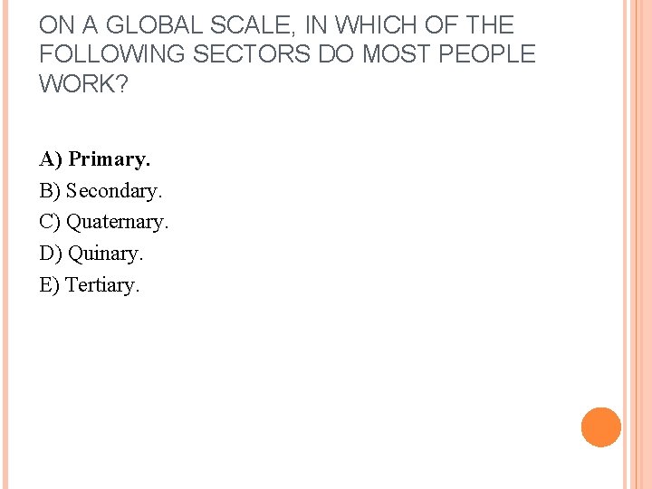 ON A GLOBAL SCALE, IN WHICH OF THE FOLLOWING SECTORS DO MOST PEOPLE WORK?