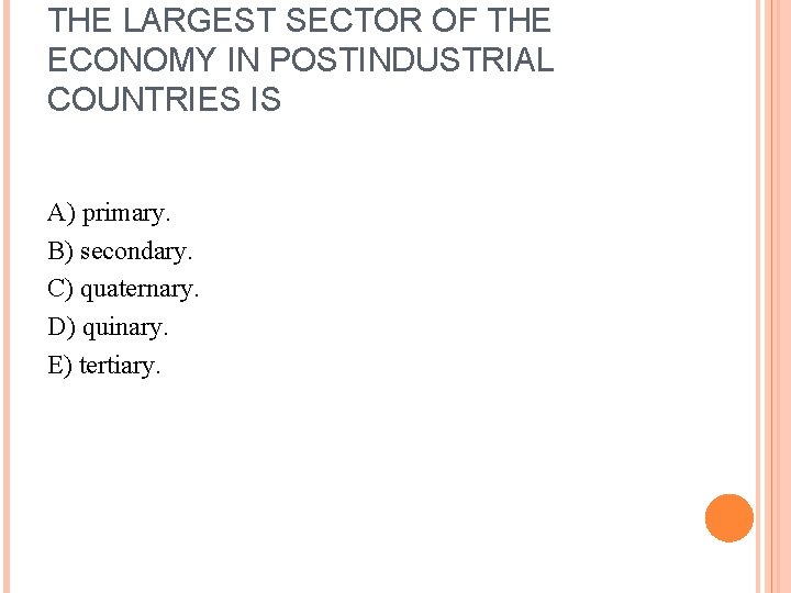 THE LARGEST SECTOR OF THE ECONOMY IN POSTINDUSTRIAL COUNTRIES IS A) primary. B) secondary.