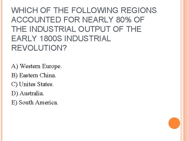 WHICH OF THE FOLLOWING REGIONS ACCOUNTED FOR NEARLY 80% OF THE INDUSTRIAL OUTPUT OF