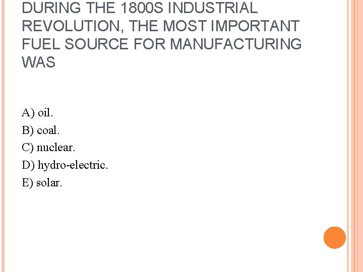 DURING THE 1800 S INDUSTRIAL REVOLUTION, THE MOST IMPORTANT FUEL SOURCE FOR MANUFACTURING WAS