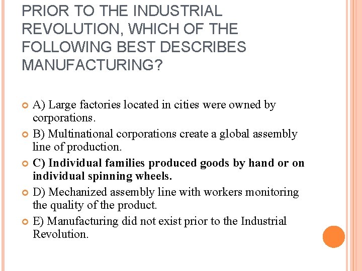 PRIOR TO THE INDUSTRIAL REVOLUTION, WHICH OF THE FOLLOWING BEST DESCRIBES MANUFACTURING? A) Large