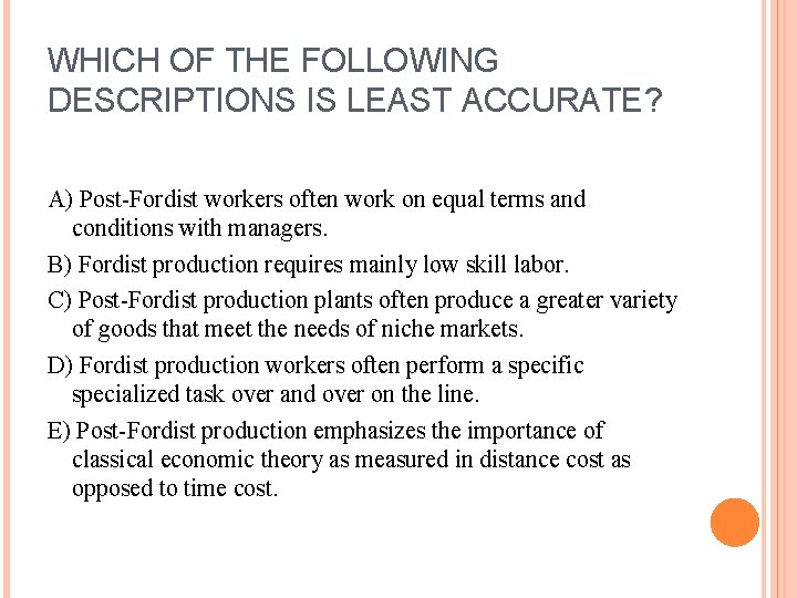 WHICH OF THE FOLLOWING DESCRIPTIONS IS LEAST ACCURATE? A) Post-Fordist workers often work on