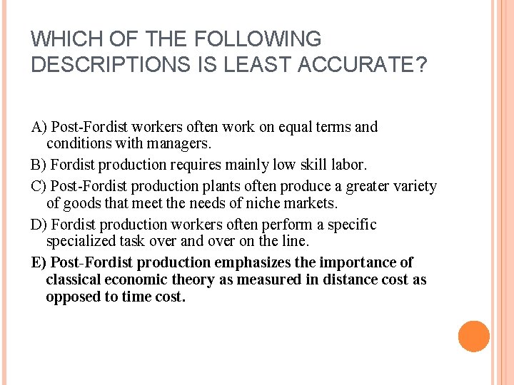 WHICH OF THE FOLLOWING DESCRIPTIONS IS LEAST ACCURATE? A) Post-Fordist workers often work on