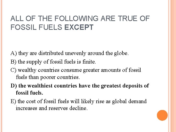 ALL OF THE FOLLOWING ARE TRUE OF FOSSIL FUELS EXCEPT A) they are distributed