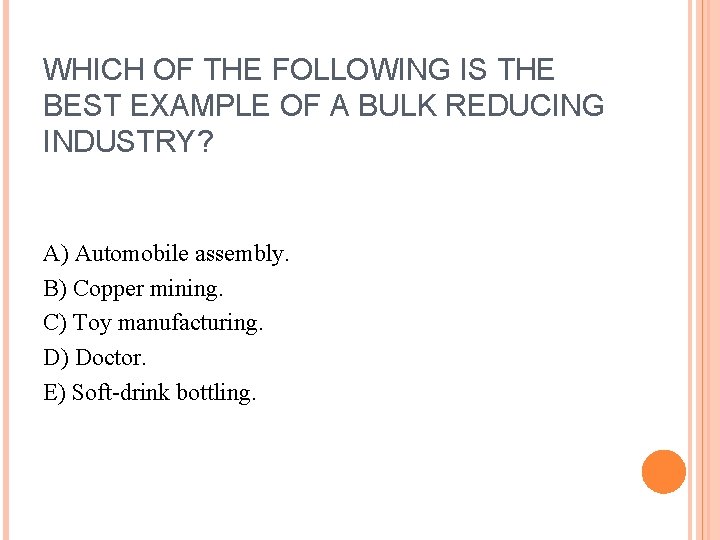 WHICH OF THE FOLLOWING IS THE BEST EXAMPLE OF A BULK REDUCING INDUSTRY? A)