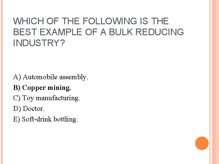 WHICH OF THE FOLLOWING IS THE BEST EXAMPLE OF A BULK REDUCING INDUSTRY? A)