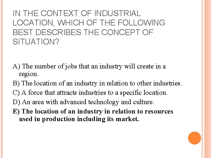 IN THE CONTEXT OF INDUSTRIAL LOCATION, WHICH OF THE FOLLOWING BEST DESCRIBES THE CONCEPT