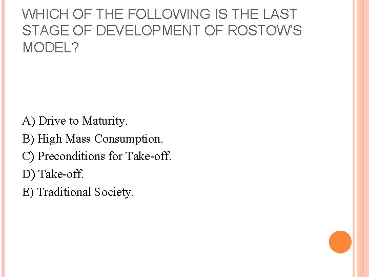 WHICH OF THE FOLLOWING IS THE LAST STAGE OF DEVELOPMENT OF ROSTOW’S MODEL? A)