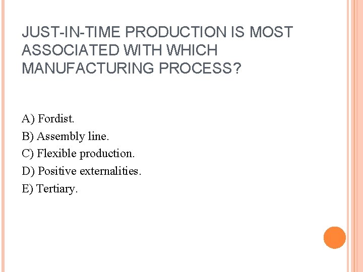 JUST-IN-TIME PRODUCTION IS MOST ASSOCIATED WITH WHICH MANUFACTURING PROCESS? A) Fordist. B) Assembly line.