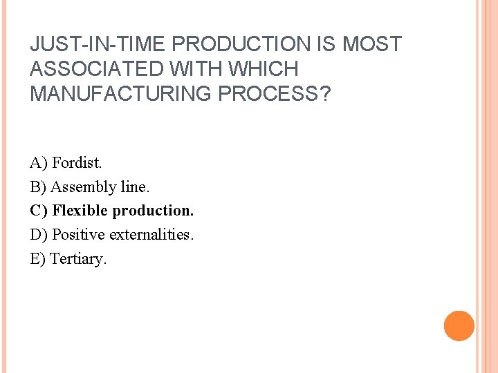 JUST-IN-TIME PRODUCTION IS MOST ASSOCIATED WITH WHICH MANUFACTURING PROCESS? A) Fordist. B) Assembly line.