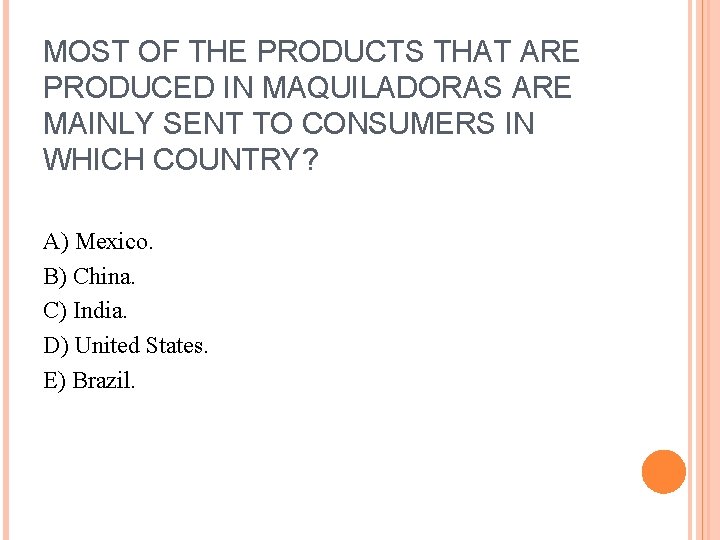 MOST OF THE PRODUCTS THAT ARE PRODUCED IN MAQUILADORAS ARE MAINLY SENT TO CONSUMERS