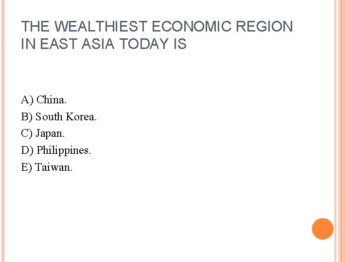 THE WEALTHIEST ECONOMIC REGION IN EAST ASIA TODAY IS A) China. B) South Korea.