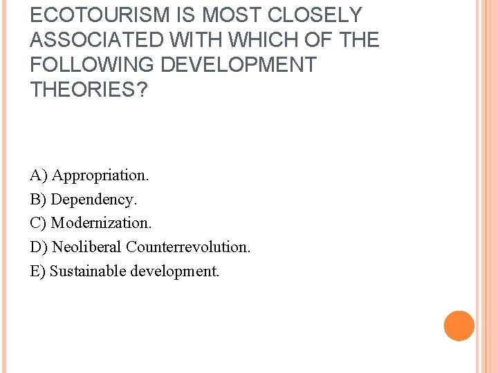 ECOTOURISM IS MOST CLOSELY ASSOCIATED WITH WHICH OF THE FOLLOWING DEVELOPMENT THEORIES? A) Appropriation.