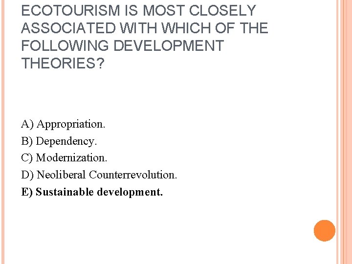ECOTOURISM IS MOST CLOSELY ASSOCIATED WITH WHICH OF THE FOLLOWING DEVELOPMENT THEORIES? A) Appropriation.