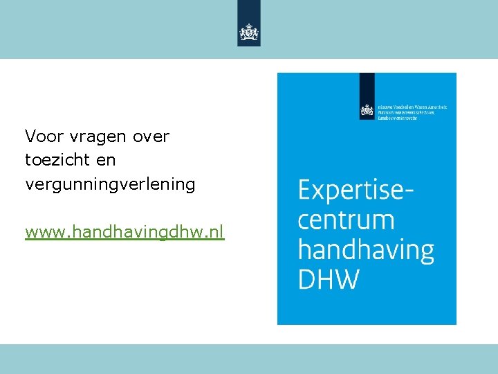 Voor vragen over toezicht en vergunningverlening www. handhavingdhw. nl 