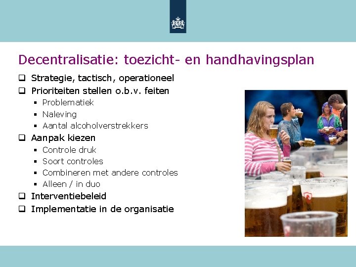 Decentralisatie: toezicht- en handhavingsplan q Strategie, tactisch, operationeel q Prioriteiten stellen o. b. v.