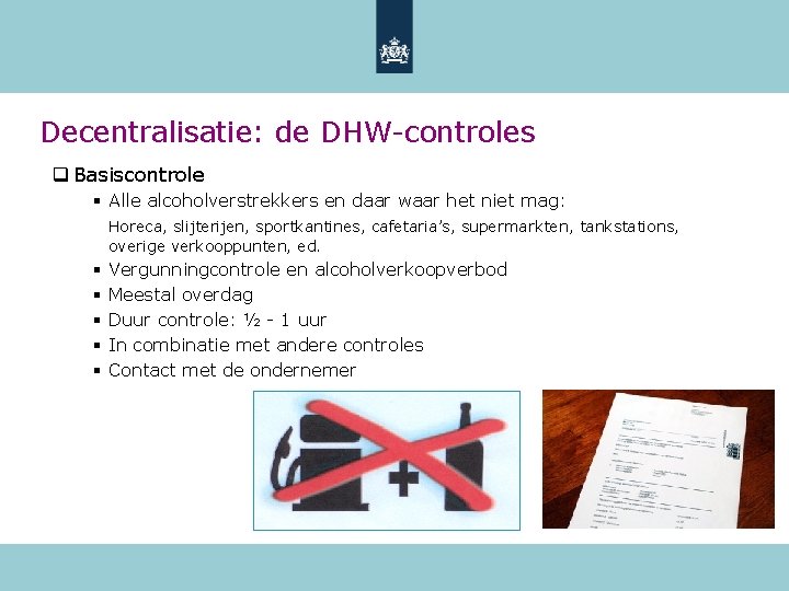 Decentralisatie: de DHW-controles q Basiscontrole § Alle alcoholverstrekkers en daar waar het niet mag: